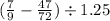 ( \frac{7}{9} - \frac{47}{72}) \div 1.25 