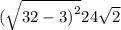 ( \sqrt{32 - 3 {)}^{2} } + 24 \sqrt{2 } 