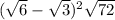 ( \sqrt{6} - \sqrt{3}) ^{2} + \sqrt{72 } 