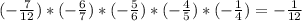 (-\frac{7}{12} )*(-\frac{6}{7})*(-\frac{5}{6})*(-\frac{4}{5} )*(-\frac{1}{4} )=-\frac{1}{12}