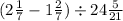 (2 \frac{1}{7} - 1 \frac{2}{7} ) \div 2 + 4 \frac{5}{21} 