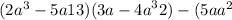 (2a^{3} - 5a + 13) + (3a - {4a}^{3} + 2) - (5a + a ^{2} 