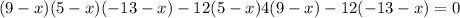 (9 -x)(5 - x)( - 13 - x) - 12(5 - x) + 4(9 - x) - 12( - 13 - x) = 0