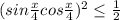 (sin\frac{x}{4}+cos\frac{x}{4})^{2} \leq \frac{1}{2}