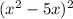 (x^{2} - 5x)^{2}