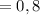 =0,8