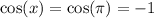 \cos(x) = \cos(\pi) = -1