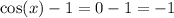 \cos(x) - 1 = 0 - 1 = -1