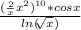 \frac{(\frac{2}{x} +x^{2}) ^{10} *cosx}{ln(\sqrt[]{x} )}