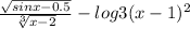 \frac{\sqrt{sinx-0.5} }{\sqrt[3]{x-2} } -log3(x-1)^{2}