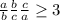 \frac{a}{b}+\frac{b}{c}+\frac{c}{a} \geq 3