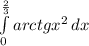 \int\limits^\frac{2}{3} _0 arctgx^{2} \, dx