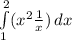 \int\limits^2_1 ({x^{2}+\frac{1}{x} ) } \, dx