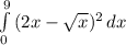 \int\limits^9_0 {(2x- \sqrt{x})^2} \, dx