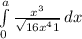 \int\limits^a_0\frac{x^{3} }{\sqrt{16x^{4}+1 } } } \, dx