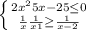 \left \{ {{2x^2+5x-25\leq0 } \atop {\frac{1}{x}+\frac{1}{x+1}\geq\frac{1}{x-2} }} \right.