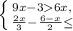 \left \{ {{9x-3> 6x,} \atop {\frac{2+x}{3}-\frac{6-x}{2}\leq &nbsp; }6.} \right.