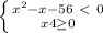 \left \{ {{x^{2} - x- 56 \ \textless \ 0} \atop {x + 4 \geq 0}} \right.