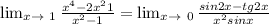 \lim_{x \to\ 1}\frac{ x^{4}-2x^{2} +1}{x^{2}-1 } = \lim_{x \to \ 0} \frac{sin2x-tg2x}{x^{2} sin x}