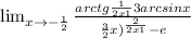 \lim_{x \to -\frac{1}{2}+ } \frac{arctg\frac{1}{2x+1}+3arcsinx }{\frac{3}{2}+x)^{\frac{2}{2x+1}}-e}