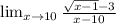 \lim_{x \to 10} \frac{\sqrt{x-1}-3}{x-10}