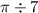 \pi \div 7