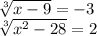 \sqrt[3]{x-9}=-3\\\sqrt[3]{x^2-28}=2