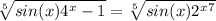 \sqrt[5]{sin(x)+4^x-1} =\sqrt[5]{sin(x)+2^x^+7}