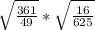 \sqrt{\frac{361}{49} } *\sqrt{\frac{16}{625} }