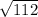 \sqrt{112}