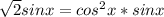 \sqrt{2}sinx=cos^2x*sinx