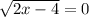 \sqrt{2x-4} =0