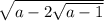 \sqrt{a-2\sqrt{a-1} } ; a\geq 2