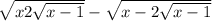 \sqrt{x + 2 \sqrt{x - 1} } - \sqrt{x - 2 \sqrt{x - 1} } 