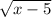 \sqrt{x - 5}