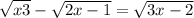 \sqrt{x+3} -\sqrt{2x-1} =\sqrt{3x-2}