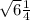 \sqrt6\frac{1}{4}