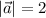 |\vec{a}| = 2