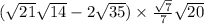  (\sqrt{21} + \sqrt{14} - 2 \sqrt{35} ) \times \frac{ \sqrt{7} }{7} + \sqrt{20} 