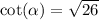  \cot( \alpha ) = \sqrt{26} 