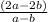  \frac{(2a - 2b)}{a - b} 
