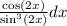  \frac{ \cos(2x) }{ \sin ^{3} (2x) } dx