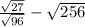  \frac{ \sqrt{27} }{ \sqrt{96} } - \sqrt{256} 