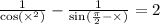  \frac{1}{ \cos( \times {}^{2} ) } - \frac{1}{ \sin( \frac{\pi}{2} - \times ) } = 2 \\ 