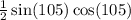  \frac{1}{2} \sin(105) \cos(105) 