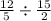  \frac{12}{5} \div \frac{15}{2} 