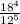  \frac{18 {}^{4} }{12 {}^{5} } 
