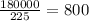  \frac{180000}{225} = 800