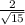  \frac{2}{ \sqrt{15} } 