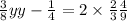  \frac{3}{8} y + y - \frac{1}{4} = 2 \times \frac{2}{3} \frac{4}{9} 